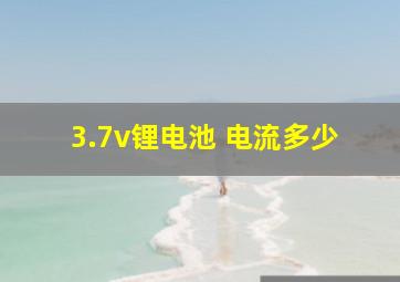 3.7v锂电池 电流多少